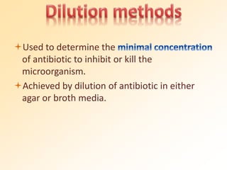 Used to determine the
of antibiotic to inhibit or kill the
microorganism.
Achieved by dilution of antibiotic in either
agar or broth media.
 