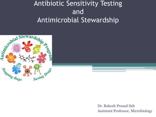 Antibiotic Sensitivity Testing
and
Antimicrobial Stewardship
Dr. Rakesh Prasad Sah
Assistant Professor, Microbiology
 
