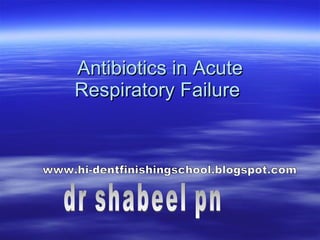 Antibiotics in Acute Respiratory Failure   dr shabeel pn www.hi-dentfinishingschool.blogspot.com 