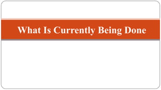 What Is Currently Being Done
 