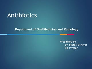 Antibiotics
Presented by :
Dr. Stutee Beriwal
Pg 1st year
Department of Oral Medicine and Radiology
 