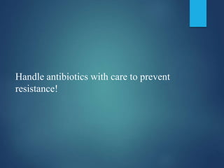 Handle antibiotics with care to prevent
resistance!
 
