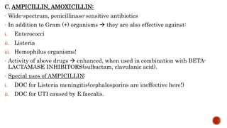 C. AMPICILLIN, AMOXICILLIN:
- Wide-spectrum, penicillinase-sensitive antibiotics
- In addition to Gram (+) organisms  the...