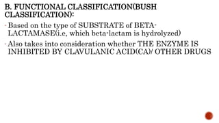 B. FUNCTIONAL CLASSIFICATION(BUSH
CLASSIFICATION):
- Based on the type of SUBSTRATE of BETA-
LACTAMASE(i.e, which beta-lac...