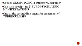 Causes NEUROTOXICITY(tremors, seizures)
Can also precipitate NEUROPSYCHIATRIC
MANIFESTATIONS
One of the second-line age...