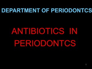 DEPARTMENT OF PERIODONTCS

ANTIBIOTICS IN
PERIODONTCS
1

 