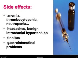 Side effects:
• anemia,
thrombocytopenia,
neutropenia...
• headaches, benign
intracranial hypertension
• tinnitus
• gastrointenstinal
problems
8/19/2017 Antibiotics 15
 