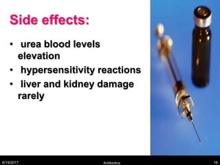 Side effects:
• urea blood levels
elevation
• hypersensitivity reactions
• liver and kidney damage
rarely
8/19/2017 Antibiotics 16
 