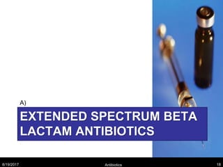 EXTENDED SPECTRUM BETA
LACTAM ANTIBIOTICS
A)
8/19/2017 Antibiotics 18
 