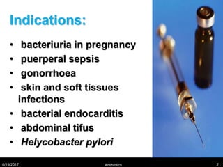 Indications:
• bacteriuria in pregnancy
• puerperal sepsis
• gonorrhoea
• skin and soft tissues
infections
• bacterial endocarditis
• abdominal tifus
• Helycobacter pylori
8/19/2017 Antibiotics 21
 
