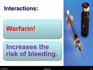 Interactions:
Warfarin!
Increases the
risk of bleeding.
8/19/2017 Antibiotics 24
 