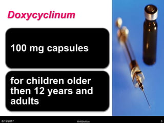 Doxycyclinum
100 mg capsules
for children older
then 12 years and
adults
8/19/2017 Antibiotics 3
 
