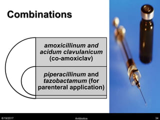 Combinations
amoxicillinum and
acidum clavulanicum
(co-amoxiclav)
piperacillinum and
tazobactamum (for
parenteral application)
8/19/2017 Antibiotics 34
 