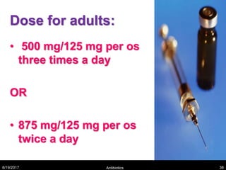 Dose for adults:
• 500 mg/125 mg per os
three times a day
OR
• 875 mg/125 mg per os
twice a day
8/19/2017 Antibiotics 38
 