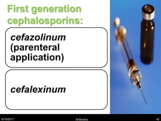 First generation
cephalosporins:
cefazolinum
(parenteral
application)
cefalexinum
8/19/2017 Antibiotics 42
 