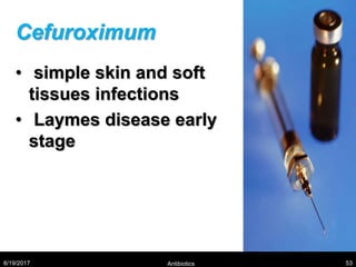 Cefuroximum
• simple skin and soft
tissues infections
• Laymes disease early
stage
8/19/2017 Antibiotics 53
 