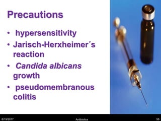 Precautions
• hypersensitivity
• Jarisch-Herxheimer´s
reaction
• Candida albicans
growth
• pseudomembranous
colitis
8/19/2017 Antibiotics 56
 