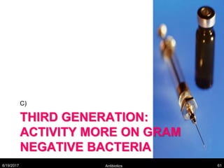 THIRD GENERATION:
ACTIVITY MORE ON GRAM
NEGATIVE BACTERIA
C)
8/19/2017 Antibiotics 61
 