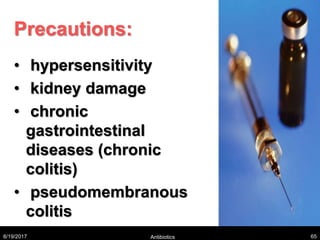 Precautions:
• hypersensitivity
• kidney damage
• chronic
gastrointestinal
diseases (chronic
colitis)
• pseudomembranous
colitis
8/19/2017 Antibiotics 65
 