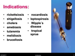Indications:
• rickettsiosis
• shigellosis
• cholera
• amebiasis
• tularemia
• melidiosis
• brucellosis
• nocardiosis
• leptospirosis
• Wipple´s
disease
• tropical
sprue
8/19/2017 Antibiotics 7
 
