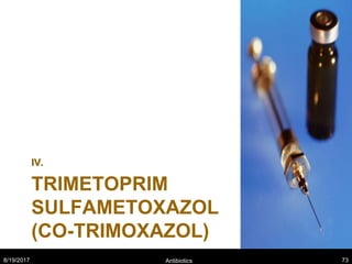 TRIMETOPRIM
SULFAMETOXAZOL
(CO-TRIMOXAZOL)
IV.
8/19/2017 Antibiotics 73
 