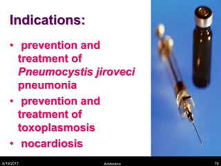 Indications:
• prevention and
treatment of
Pneumocystis jiroveci
pneumonia
• prevention and
treatment of
toxoplasmosis
• nocardiosis
8/19/2017 Antibiotics 76
 