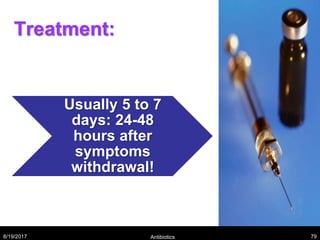 Treatment:
Usually 5 to 7
days: 24-48
hours after
symptoms
withdrawal!
8/19/2017 Antibiotics 79
 