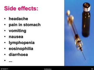 Side effects:
• headache
• pain in stomach
• vomiting
• nausea
• lymphopenia
• eosinophilia
• diarrhoea
• ...
8/19/2017 Antibiotics 93
 