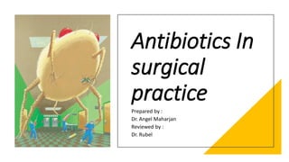 Antibiotics In
surgical
practice
Prepared by :
Dr. Angel Maharjan
Reviewed by :
Dr. Rubel
 