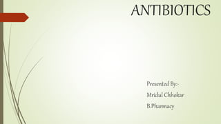 ANTIBIOTICS
Presented By:-
Mridul Chhokar
B.Pharmacy
 