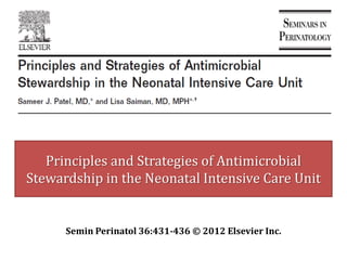 Principles and Strategies of Antimicrobial
Stewardship in the Neonatal Intensive Care Unit
Semin Perinatol 36:431-436 © 2012 Elsevier Inc.
 