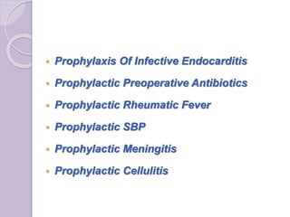 Prophylaxis Of Infective Endocarditis
 Prophylactic Preoperative Antibiotics
 Prophylactic Rheumatic Fever
 Prophylactic SBP
 Prophylactic Meningitis
 Prophylactic Cellulitis
 