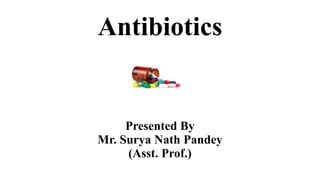 Antibiotics
Presented By
Mr. Surya Nath Pandey
(Asst. Prof.)
 