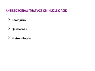 ANTIMICROBIALS THAT ACT ON NUCLEIC ACID
 Rifampicin
 Quinolones
 Metronidazole
 