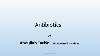 Antibiotics
By :

Abdullah Taskin

-4th year med. Student -

BY : Abdullah Taskin 4th y.

 