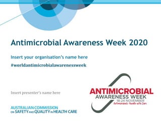 Antimicrobial Awareness Week 2020
Insert your organisation’s name here
Insert presenter’s name here
#worldantimicrobialawarenessweek
 