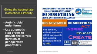 Giving the Appropriate
Instructions a Priority
• Antimicrobial
order forms
• Use automatic
stop orders to
provide the correct
duration of
perioperative
prophylaxis
2/11/2019 Dr.T.V.Rao MD @ Antibiotic stewardship 20
 