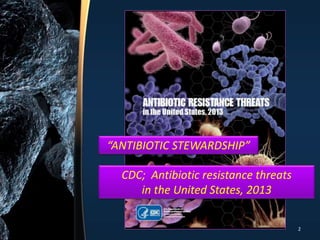 CDC; Antibiotic resistance threats
in the United States, 2013
“ANTIBIOTIC STEWARDSHIP”
2
 