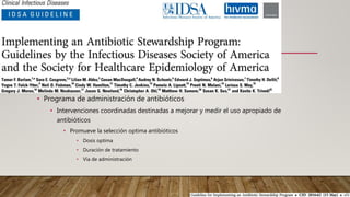 • Programa de administración de antibióticos
• Intervenciones coordinadas destinadas a mejorar y medir el uso apropiado de
antibióticos
• Promueve la selección optima antibióticos
• Dosis optima
• Duración de tratamiento
• Vía de administración
 
