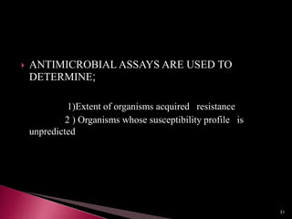  ANTIMICROBIAL ASSAYS ARE USED TO
DETERMINE;
1)Extent of organisms acquired resistance
2 ) Organisms whose susceptibility profile is
unpredicted
31
 