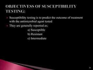  Susceptibility testing is to predict the outcome of treatment
with the antimicrobial agent tested
 They are generally reported as;
a) Susceptible
b) Resistant
c) Intermediate
36
 