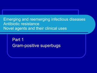 Emerging and reemerging infectious diseases Antibiotic resistance Novel agents and their clinical uses Part 1 Gram-positive superbugs 