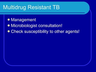 Multidrug Resistant TB Management Microbiologist consultation! Check susceptibility to other agents! 