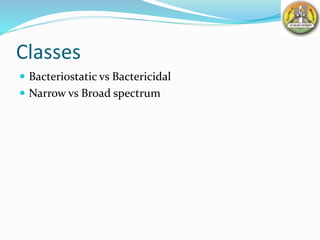 Classes
 Bacteriostatic vs Bactericidal
 Narrow vs Broad spectrum
 