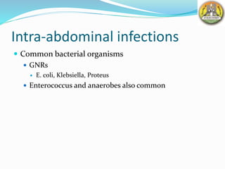 Intra-abdominal infections
 Common bacterial organisms
 GNRs
 E. coli, Klebsiella, Proteus
 Enterococcus and anaerobes also common
 