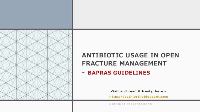 ANTIBIOTIC USAGE IN OPEN
FRACTURE MANAGEMENT
- BAPRAS GUIDELINES
Visit and read it freely here -
https://sethiorthoblogspot.com
SethiNet presentations
.
 