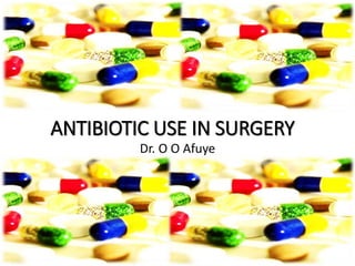 ANTIBIOTIC USE IN SURGERY
Dr. O O Afuye
 