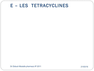E – LES TETRACYCLINES
21/03/16Dr Didouh Mostafa pharmaco IP 201131
 