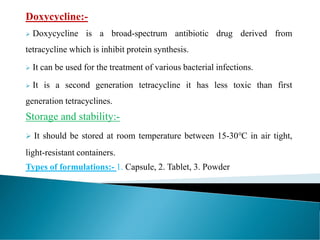 Doxycycline:-
➢ Doxycycline is a broad-spectrum antibiotic drug derived from
tetracycline which is inhibit protein synthes...