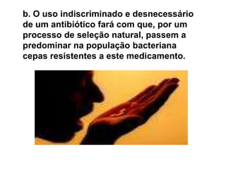 c.Tornando o tratamento por infecções causadas por estes germes cada vez mais difícil, caro e, muitas vezes, com importantes efeitos colaterais . Um triste exemplo disto é o mesmo Staphylococcus aureus da placa de cultura de Fleming.